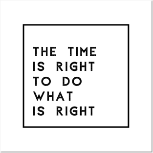 The Time Is Right To Do What Is Right Posters and Art